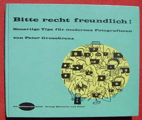 () Grosskreuz "Bitte recht freundlich !" Fotografieren. Ein Schmunzelbuch. 80 S., 1959 Baermeier u. Nikel, Frankfurt