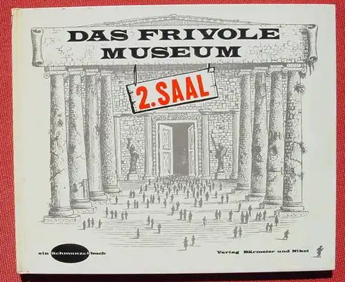 (0180066) "Das frivole Museum" 2. Saal. Kandel u. a. ... . Serie : Ein Schmunzelbuch. 1962 Baermeier u. Nikel, Frankfurt