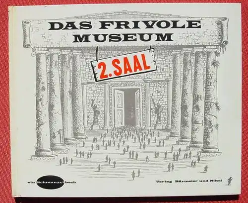 () "Das frivole Museum" 2. Saal. Kandel u. a. ... . Serie : Ein Schmunzelbuch. 1962 Baermeier u. Nikel, Frankfurt