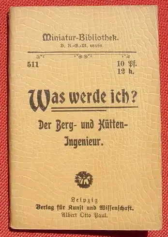 () "Was werde ich ? Der Berg- und Huetten-Ingenieur" Miniaturbibliothek. 48 S., Verlag Paul, Leipzig, um 1910 ?