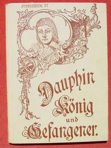 (0060333) "Dauphin, Ludwig XVII. Koenig von Frankreich" oder : 'Der kleine Gefangene'. Von Emmy von Feilitzsch