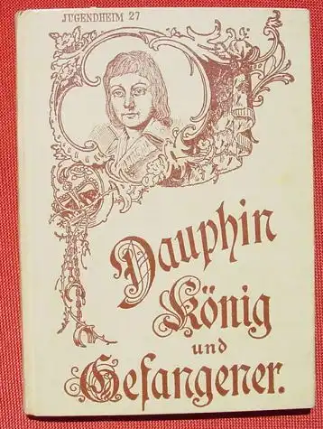 () "Dauphin, Ludwig XVII. Koenig von Frankreich" oder : 'Der kleine Gefangene'. Von Emmy von Feilitzsch