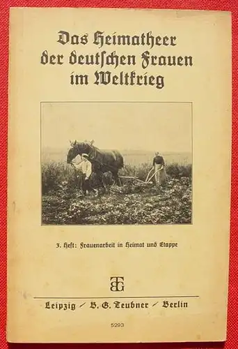 (0340316) "Das Heimatheer der deutschen Frauen im Weltkrieg". M. Schickedanz. Teubner-Verlag Leipzig 1936