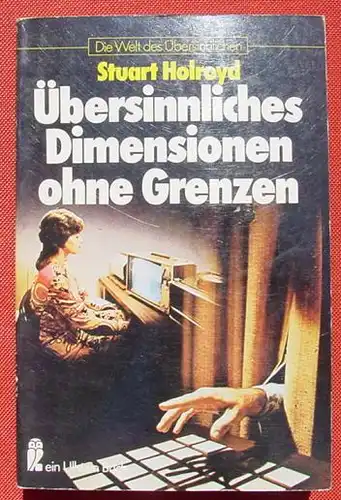 (0120034) Holroyd  'Uebersinnliches - Dimensionen ohne Grenzen'. 160 S., 23 farb. 66 sw. Abb., Ullstein 1980