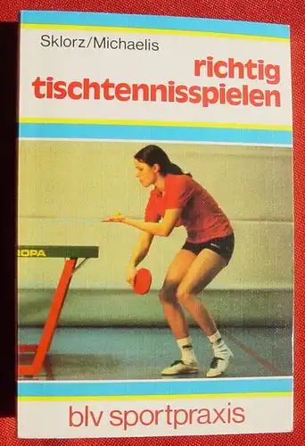 (0270095) "Richtig Tischtennisspielen". Von Sklorz u. Michaelis. blv-sportpraxis Nr. 211. BLV-Verlag, Muenchen