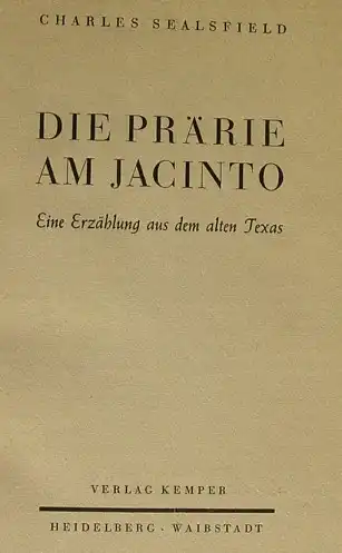(0100430) Sealsfield "Die Praerie am Jacinto". 92 S., Kemper. Heidelberg 1947