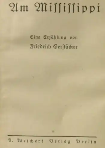 () Gerstaecker "Am Mississippi". 224 Seiten. Weichert-Verlag, Berlin 1920er Jahre ?