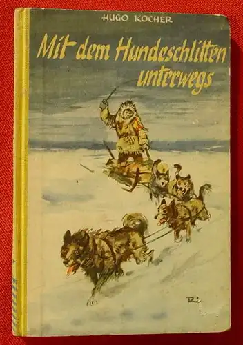 () Kocher "Mit dem Hundeschlitten unterwegs". Eismeer. Boje 1953 Jugendbuch