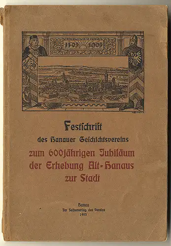 Hessen Main Kinzig Alt Hanau 600 Jahre Stadt Erhebung Festschrift 1903