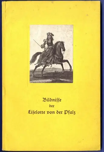 Adel Geschichte Liselotte von der Pfalz Bildnisse Porträts Buch 1952