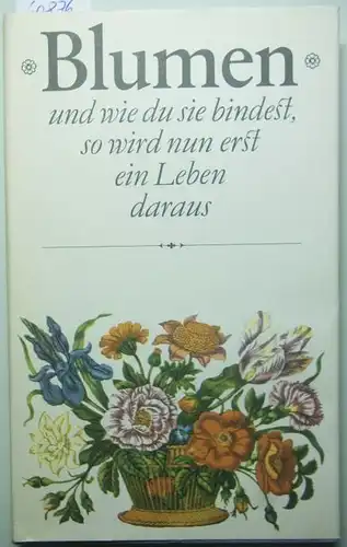 Bodeit, Gerhard: Blumen. und wie du sie bindest, so wird nun erst ein Leben daraus. Eine Anthologie