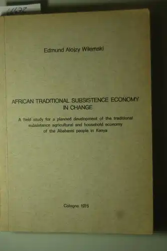Wilemski, Edmund Alojzy: African Traditional Subsistence Economy in Change. A field study for a planned development of the traditional subsistence agricultural and household economy of the Ababassi people in Kenya.