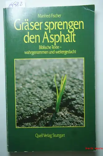Fischer, Manfred: Gräser sprengen den Asphalt. Biblische Texte - wahrgenommen und weitergedacht.