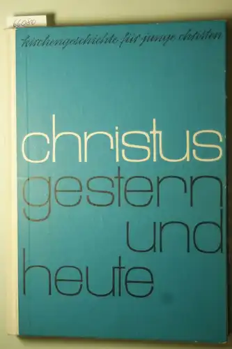 Heuser, Adolf Prof. D.Dr.: Christus gestern und heute - Eine Kirchengeschichte für junge Christen in der Realschule.