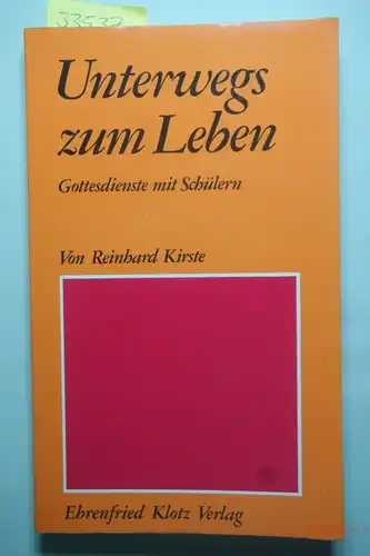 Kirste, Reinhard: Unterwegs zum Leben. Gottesdienste mit Schülern der Sekundarstufe I u. II.