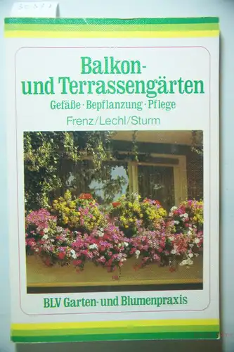 Frenz, Friedrich-Wilhelm, Peter Lechl und Albrecht Sturm: Balkon- und Terrassengärten : Gefässe, Bepflanzung, Pflege. Friedrich-Wilhelm Frenz ; Peter Lechl ; Albrecht Sturm, BLV-Garten- und Blumenpraxis ; 316