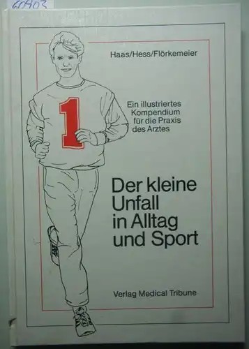 Haas, Volker, Heinrich Hess und Volker Flörkemeier: Der kleine Unfall in Alltag und Sport : ein illustriertes Kompendium für die Praxis des Arztes