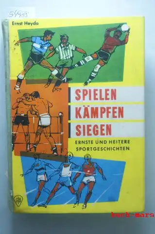 Heyda, Ernst: Spielen, kämpfen, siegen - Ernste und heitere Sportgeschichten.