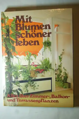 Ernsthaler, Jürgen D. [Red.]: Mit Blumen schöner leben. Alles über Zimmer-, Balkon- und Terrassenpflanzen Red.: Jürgen D. Ernsthaler