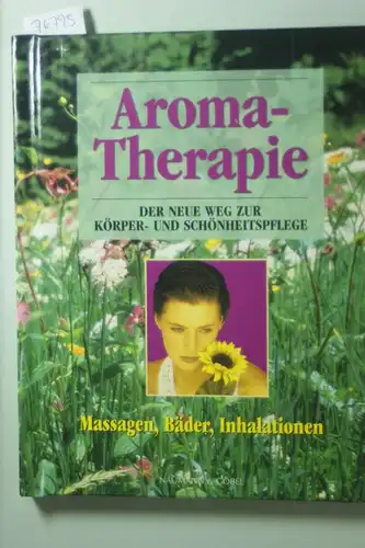 Annika, Lohstroh: Aroma-Therapie: der neue Weg zur Körper- und Schönheitspflege [Massagen, Bäder, Inhalationen]