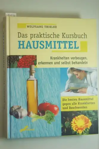 Thielke, Wolfgang: Das praktische Kursbuch Hausmittel. Krankheiten vorbeugen, erkennen und selbst behandeln