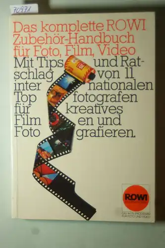 unbekannt: Das komplette ROWI-Zubehör-Handbuch für Foto, Film, Video : mit Tips u. Ratschlag von 11 internat. Topfotogr. für kreatives Filmen u. Fotografieren.
