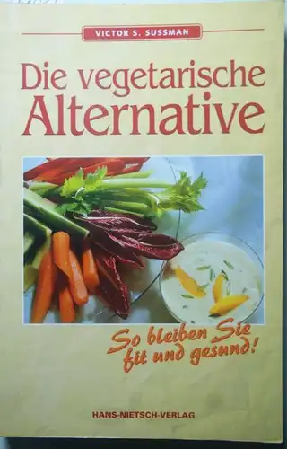S. Sussman, Victor: Die vegetarische Alternative. So bleiben Sie fit und gesund