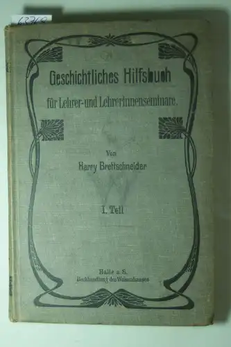 Brettschneider, Harry: Geschichtliches Hilfsbuch für Lehrer- und Lehrerinnenseminare und verwandte Bildungsanstalten. . 1. Teil : Geschichte des Altertums