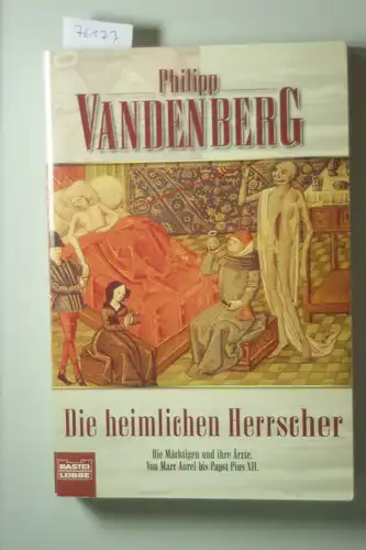 Vandenberg, Philipp: Die heimlichen Herrscher: Die Mächtigen und ihre Ärzte. Von Marc Aurel bis Pius XII.