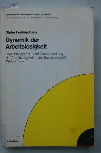 Freiburghaus, Dieter: Dynamik der Arbeitslosigkeit : Umschlagsprozess u. Dauerverteilung d. Arbeitslosigkeit in d. Bundesrepublik 1966 - 1977. Schriften des Wissenschaftszentrums Berlin ; Bd. 2 : Internat. Inst. für Management u. Verwaltung