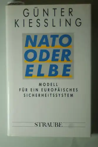 Kiessling, Günter: NATO, Oder, Elbe. Modell für ein europäisches Sicherheitssystem