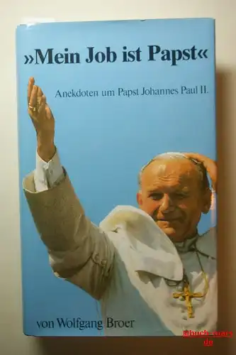 Broer, Wolfgang [Hrsg.]: Mein Job ist Papst : Anekdoten um Papst Johannes Paul II.