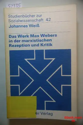 Weiß, Johannes: Das Werk Max Webers in der marxistischen Rezeption und Kritik. Johannes Weiss, Studienbücher zur Sozialwissenschaft ; Bd. 42