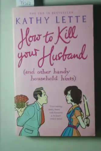 Lette, Kathy: How to Kill Your Husband: (And Other Handy Household Hints)