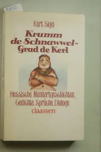 Sigel, Kurt: Krumm de Schnawwel, Grad de Kerl. Hessische Mundartgeschichten. Gedichte, Sprüche, Dialoge