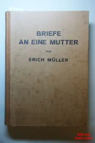 Müller, Erich: Briefe an eine Mutter : Ratschläge f.d. Ernährung von Mutter u. Kind sowie d. Pflege u. Erziehung d. Kindes
