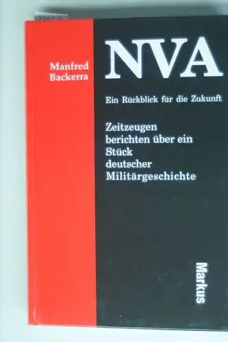 Backerra, Manfred: NVA - Ein Rückblick für die Zukunft. 10 Zeitzeugen berichten über ein Stück deutscher Militärgeschichte