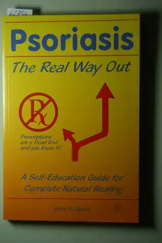 Jerry G. Scott: Psoriasis: The Real Way Out: A Self-Education Guide to Complete Natural Healing