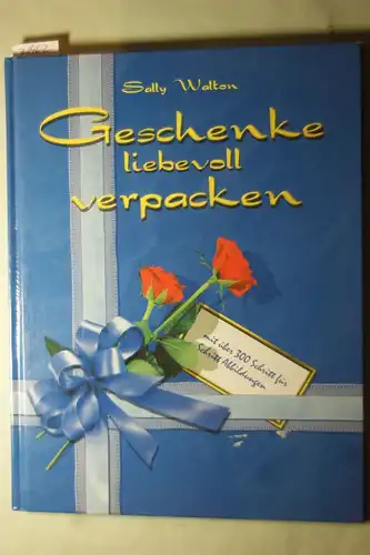 Walton, Sally: Geschenke liebevoll verpacken. 50 Ideen für kreative und stilvolle Präsente mit über 300 Schritt für Schritt Abbildungen.