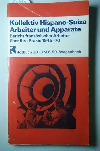 Heckler, Hans-Jürgen [Übers.]: Arbeiter und Apparate : Bericht franz. Arbeiter über ihre Praxis 1945 - 70. Kollektiv Hispano-Suiza. Aus d. Franz. von Hans-Jürgen Heckler, Rotbuch ; 30