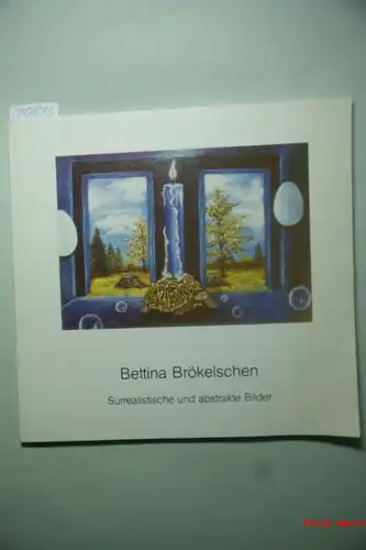 Brökelschen, Bettina: Surrealistische und abstrakte Bilder. Brökelschen, Bettina