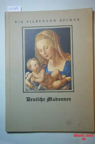 Bernhart, Joseph: Deutsche Madonnen aus zwei Jahrhunderten Die silbernen Bücher