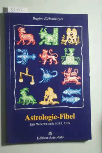 Eichenberger, Brigitte: Astrologie-Fibel: Ein Wegweiser für Laien (Edition Astrodata - Fibel-Reihe)