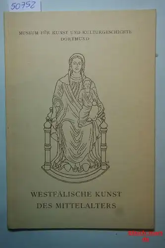 Westfälische Kunst des Mittelalters Museum für Kunst und Kulturgeschichte Dortmund.