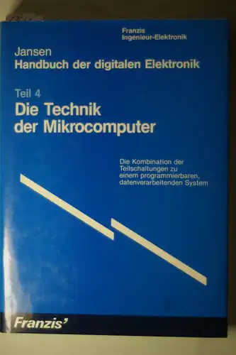 Jan Hendrik, Jansen: Handbuch der Digitalen Elektronik Teil 4 Die Technik der Mikrocomputer. - Die Kombination der Teilschaltungen zu einem programmierbaren, datenverarbeitenden System.