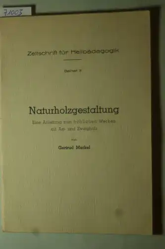Merkel, Gertrud: Naturholzgestaltung. Eine Anleitung zum fröhlichen Werken mit Ast- und Zweigholz.