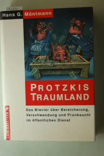 Hans, G. Möntmann: Protzkis Traumland. Das Brevier über Bereicherung, Verschwendung und Prunksucht im öffentlichen Dienst