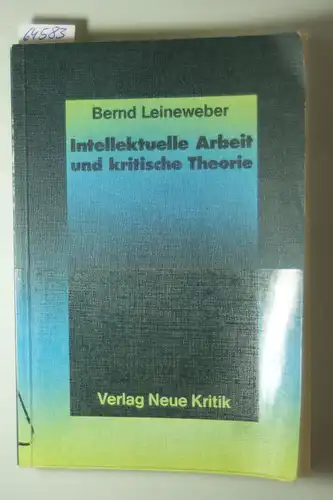 Leineweber, Bernd: Intellektuelle Arbeit und kritische Theorie. Eine Untersuchung zur Geschichte der Theorie in der Arbeiterbewegung