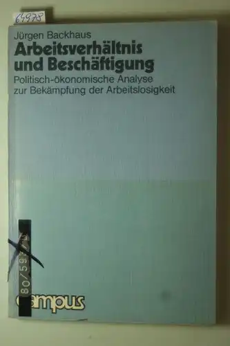 Backhaus, Jürgen G.: Arbeitsverhältnis und Beschäftigung : polit.-ökonom. Analyse zur Bekämpfung d. Arbeitslosigkeit.