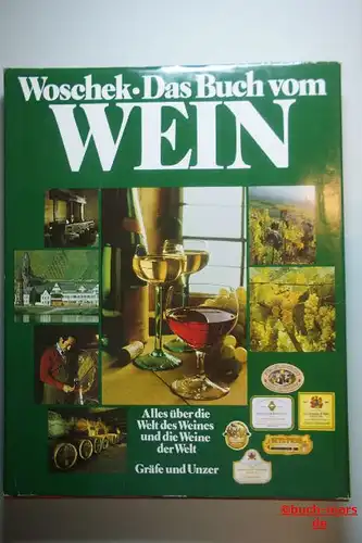 Woschek, Heinz-Gert: Das Buch vom Wein : Alles über die Welt des Weines und die Weine der Welt.